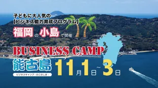 【早期割引残り2組】大人気の子供向け経営学習イベント「ビジネスキャンプ」福岡県能古島で開催