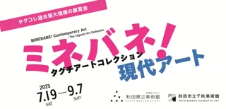 企画展「ミネバネ！現代アート　タグチアートコレクション」を秋田県立美術館・秋田市立千秋美術館で開催！
