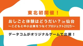 【東北初開催！】「おしごと体験はどうだい？in仙台」データコムがオリジナルゲームで出展！