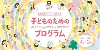 横浜市民ギャラリーあざみ野「子どものためのプログラム」2025年4月～2026年３月プログラム公開！