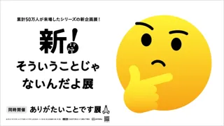 シリーズ累計５０万人以上を動員！体験型企画展完全新作となる『新！そういうことじゃないんだよ展』と新たなテーマによる『ありがたいことです展』がルクア大阪で同時開催！