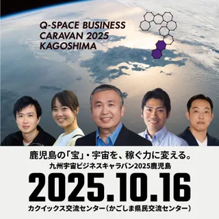 鹿児島の「宝」・宇宙を、稼ぐ力に変える。2025年10月16日（木）『九州宇宙ビジネスキャラバン2025鹿児島』の開催迫る！