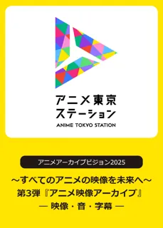 アニメ映像アーカイブの「これまで」と「これから」を学ぶシンポジウム｜アニメアーカイブビジョン2025　第3弾『今からのアニメ映像アーカイブ― 映像・音・字幕 ―』