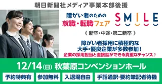 【秋葉原】12/14（日）障がい者のための就職・転職フェアSMILE≪朝日新聞社グループ主催≫★大手優良企業14社が参加予定★【2027/2026新卒・第2新卒・中途対象】1日で複数の企業に出会える