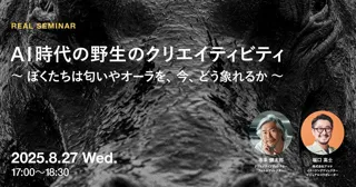 2025年8月27日（水）セミナー開催のお知らせ「AI時代の野生のクリエイティビティ ～ぼくたちは匂いやオーラを、今、どう象れるか～」
