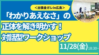 【叡啓大学】参加者募集！11月28日(金) PWS月次イベント～『わかりあえなさ』の正体を解き明かす！対話ワークショップ＜出張金ガレin広島＞～