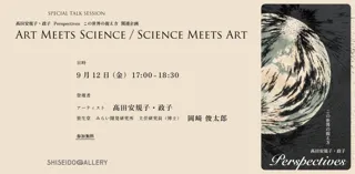 資生堂ギャラリー Presents SPECIAL TALK SESSION　Art Meets Science ／ Science Meets Art