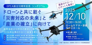 【ドローンユーザー必見!! 】 社会実装が本格化 ｜共生と利活用の最前線 in 京都 ｜DPCA設立10周年記念シンポジウム、12月10日(水)ロームシアター京都で開催！